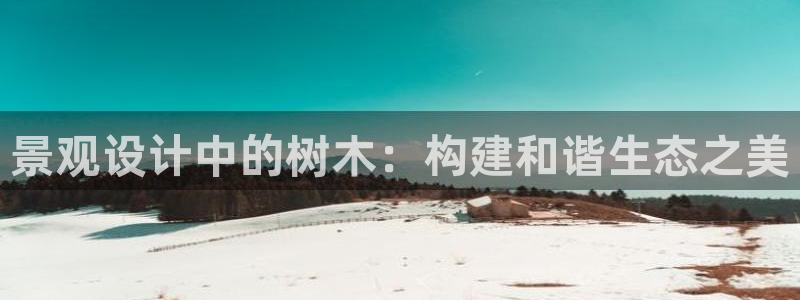 新宝gg注:景观设计中的树木:构建和谐生态之美